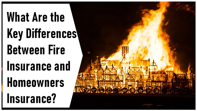 What Are the Key Differences Between Fire Insurance and Homeowners Insurance?