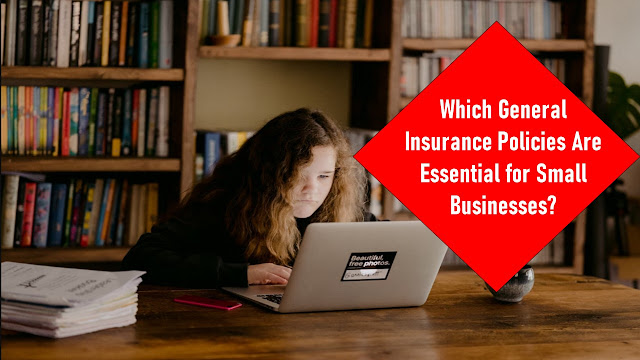 Best General Insurance Policies Are Essential for Small Businesses?