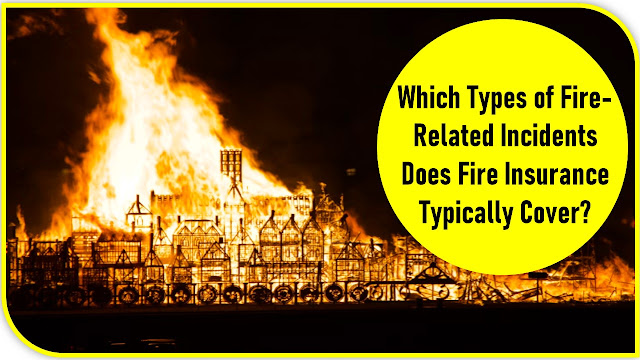 Which Types of Fire-Related Incidents Does Fire Insurance Typically Cover?